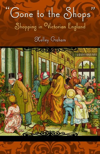 Gone To The Shops Shopping In Victorian England Victorian Life And Times Kelley Graham