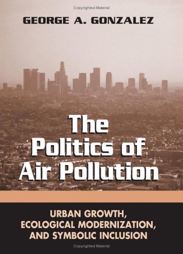 The Politics Of Air Pollution Urban Growth Ecological Modernization And Symbolic Inclusion George A Gonzalez