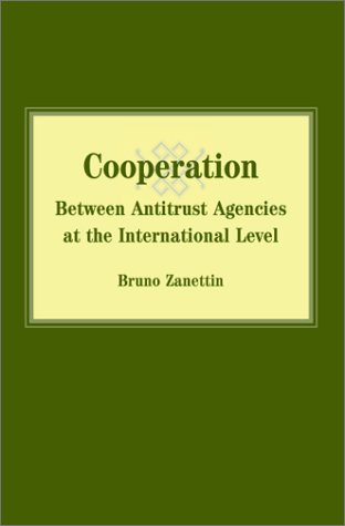 Cooperation Between Antitrust Agencies At The International Level Bruno Zanettin