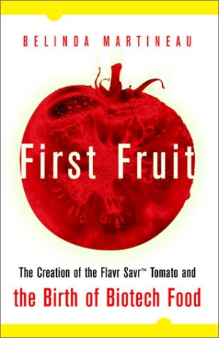 First Fruit The Creation Of The Flavr Savr Tomato And The Birth Of Biotech Foods 1st Edition Belinda Martineau