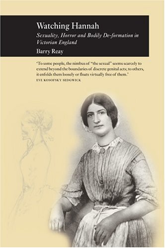 Watching Hannah Sex Horror And Bodily Deformation In Victorian England Barry Reay