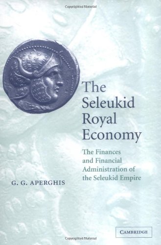 The Seleukid Royal Economy The Finances And Financial Administration Of The Seleukid Empire G G Aperghis
