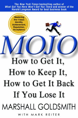 Mojo How To Get It How To Keep It How To Get It Back If You Lose It 1st Edition Marshall Goldsmith