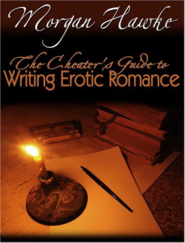 The Cheaters Guide To Writing Erotic Romance For Publication And Profit Morgan Hawke