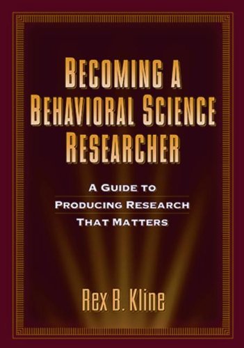 Becoming A Behavioral Science Researcher A Guide To Producing Research That Matters 1st Edition Rex B Kline