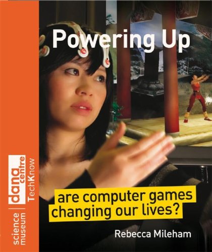 Powering Up Are Computer Games Changing Our Lives Science Museum Techknow Series 1st Edition Rebecca Mileham