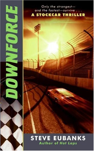 Downforce A Stockcar Thriller Steve Eubanks