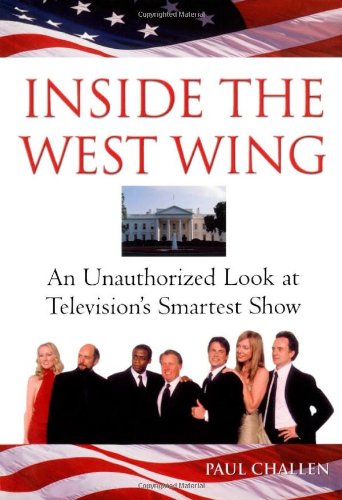 Inside The West Wing An Unauthorized Look At Televisions Smartest Show Paul Challen
