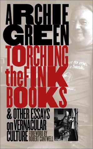 Torching The Fink Books And Other Essays On Vernacular Culture Archie Green
