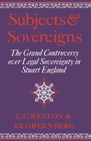 Subjects And Sovereigns The Grand Controversy Over Legal Sovereignty In Stuart England Corinne Comstock Weston