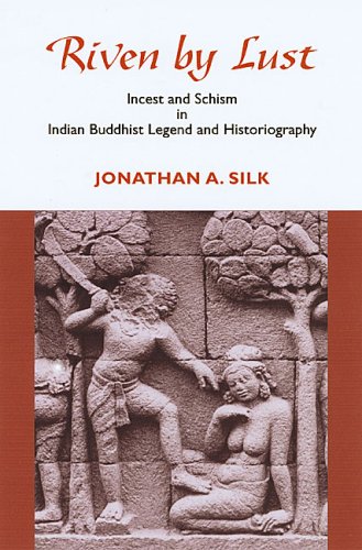 Riven By Lust Incest And Schism In Indian Buddhist Legend And Historiography 1st Edition Jonathan A Silk
