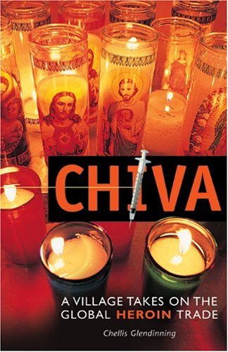 Chiva A Village Takes On The Global Heroin Trade Chellis Glendinning