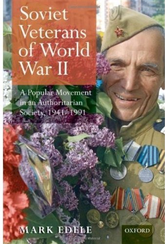 Soviet Veterans Of World War Ii A Popular Movement In An Authoritarian Society 19411991 Mark Edele