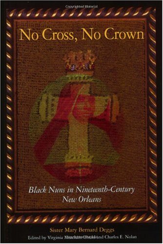 No Cross No Crown Black Nuns In Nineteenthcentury New Orleans Mary Bernard Deggs