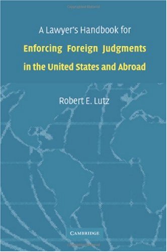 A Lawyers Handbook For Enforcing Foreign Judgments In The United States And Abroad Robert E Lutz