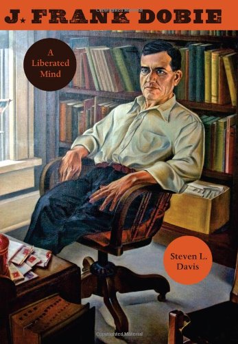 J Frank Dobie A Liberated Mind 1st Edition Steven L Davis