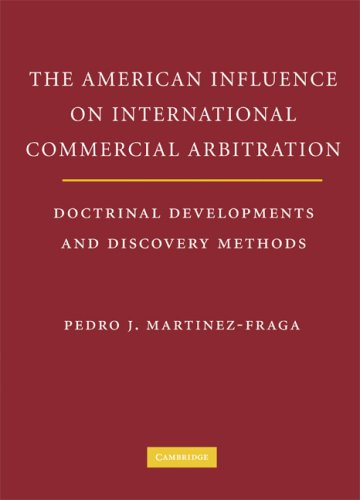 The American Influences On International Commercial Arbitration Doctrinal Developments And Discovery Methods 1st Edition Pedro J Martinezfraga