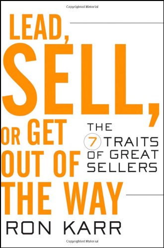 Lead Sell Or Get Out Of The Way The 7 Traits Of Great Sellers 1st Edition Ron Karr