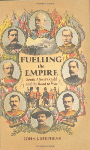Fuelling The Empire South Africas Gold And The Road To War 1st Edition John J Stephens