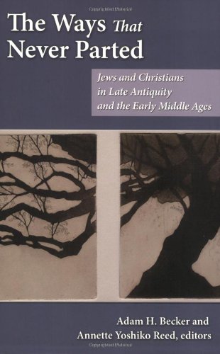 The Ways That Never Parted Jews And Christians In Late Antiquity And The Early Middle Ages Adam H Becker Annette Yoshiko Reed