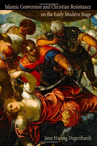 Islamic Conversion And Christian Resistance On The Early Modern Stage Jane Hwang Degenhardt
