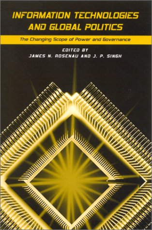Information Technologies And Global Politics The Changing Scope Of Power And Governance James N Rosenau
