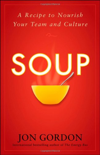 Soup A Recipe To Nourish Your Team And Culture 1st Edition Jon Gordon