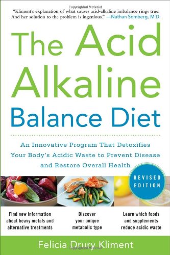 The Acid Alkaline Balance Diet Second Edition An Innovative Program That Detoxifies Your Bodys Acidic Waste To Prevent Disease And Restore Overall Health 2nd Edition Felicia Kliment