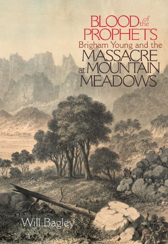 Blood Of The Prophets Brigham Young And The Massacre At Mountain Meadows Will Bagley