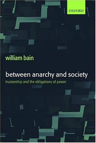 Between Anarchy And Society Trusteeship And The Obligations Of Power William Bain