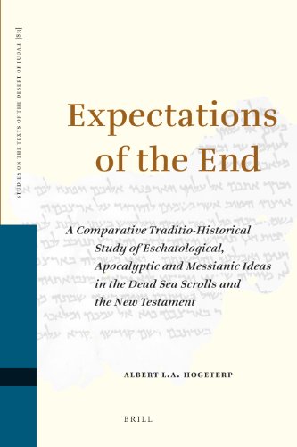 Expectations Of The End A Comparative Traditiohistorical Study Of Eschatological Apocalyptic And Messianic Ideas In The Dead Sea Scrolls And The New Testament Studies On The Texts Of The Desert Of Judah Albert La Hogeterp
