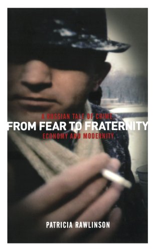 From Fear To Fraternity A Russian Tale Of Crime Economy And Modernity Patricia Rawlinson