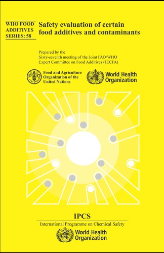 Safety Evaluation Of Certain Food Additives And Contaminants Prepared By The Sixtyseventh Meeting Of The Joint Fao Who Expert Committee On Food Additives Who Food Additives 1st Edition Who
