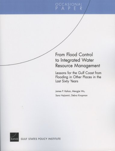 From Flood Control To Integrated Water Resource Management Lessons For The Gulf Coast From Flooding In Other Places In The Last Sixty Years Occasional Paper 1st Edition James P Kahan