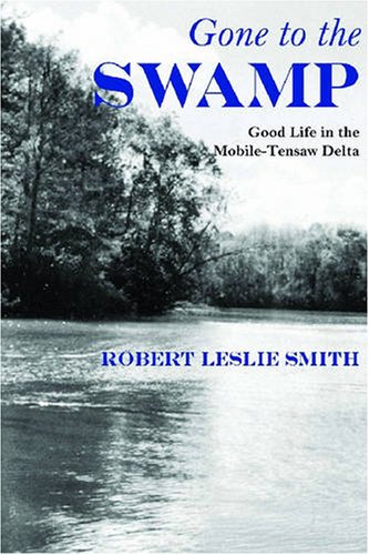 Gone To The Swamp Raw Materials For The Good Life In The Mobiletensaw Delta Fire Ant 1st Edition Robert Leslie Smith