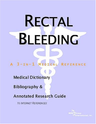 Rectal Bleeding A Medical Dictionary Bibliography And Annotated Research Guide To Internet References Icon Health Publications