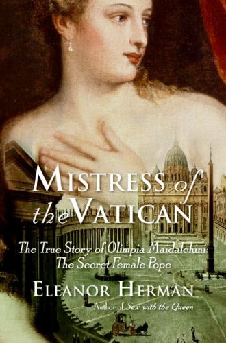 Mistress Of The Vatican The True Story Of Olimpia Maidalchini The Secret Female Pope Eleanor Herman