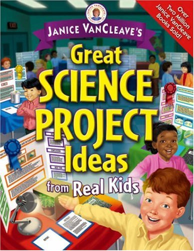 Janice Vancleaves Great Science Project Ideas From Real Kids Janice Vancleave Presents 1st Edition Janice Vancleave