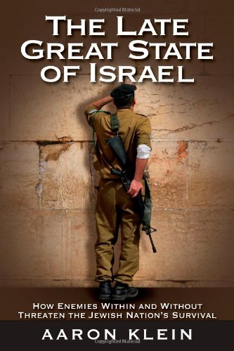 The Late Great State Of Israel How Enemies Within And Without Threaten The Jewish Nations Survival 1st Edition Aaron Klein