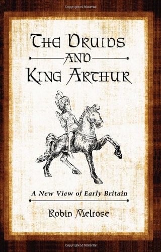 The Druids And King Arthur A New View Of Early Britain Robin Melrose