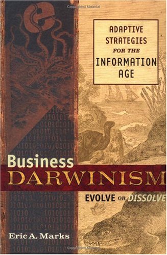 Business Darwinism Evolve Or Dissolve Adaptive Strategies For The Information Age 1st Eric A Marks