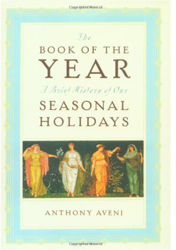 The Book Of The Year A Brief History Of Our Seasonal Holidays Anthony F Aveni