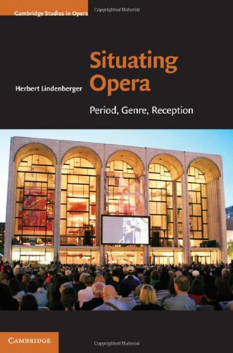 Situating Opera Period Genre Reception Cambridge Studies In Opera 1st Edition Herbert Lindenberger