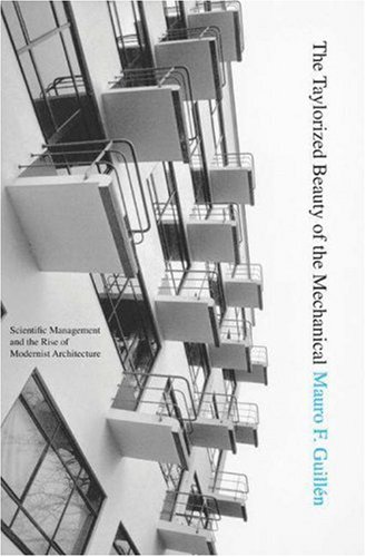 The Taylorized Beauty Of The Mechanical Scientific Management And The Rise Of Modernist Architecture Princeton Studies In Cultural Sociology Mauro F Guillen