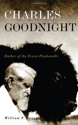 Charles Goodnight Father Of The Texas Panhandle Oklahoma Western Biographies William Thomas Hagan