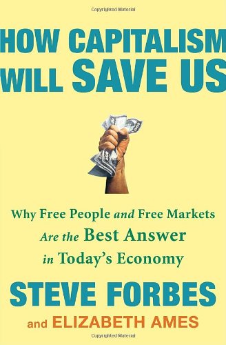 How Capitalism Will Save Us Why Free People And Free Markets Are The Best Answer In Todays Economy 1st Edition Steve Forbes