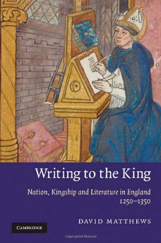 Writing To The King Nation Kingship And Literature In England 12501350 1st Edition David Matthews
