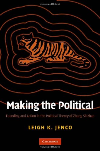 Making The Political Founding And Action In The Political Theory Of Zhang Shizhao 1st Edition Leigh K Jenco
