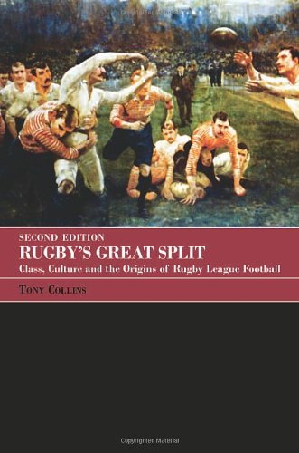 Rugbys Great Split Class Culture And The Origins Of Rugby League Football Sport In The Global Society 2nd Edition Tony Collins