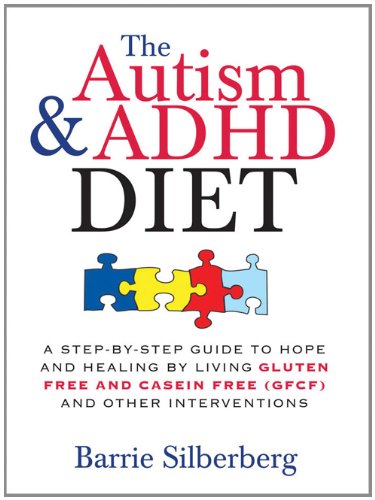 The Autism Adhd Diet A Stepbystep Guide To Hope And Healing By Living Gluten Free And Casein Free Gfcf And Other Interventions 1st Edition Barrie Silberberg